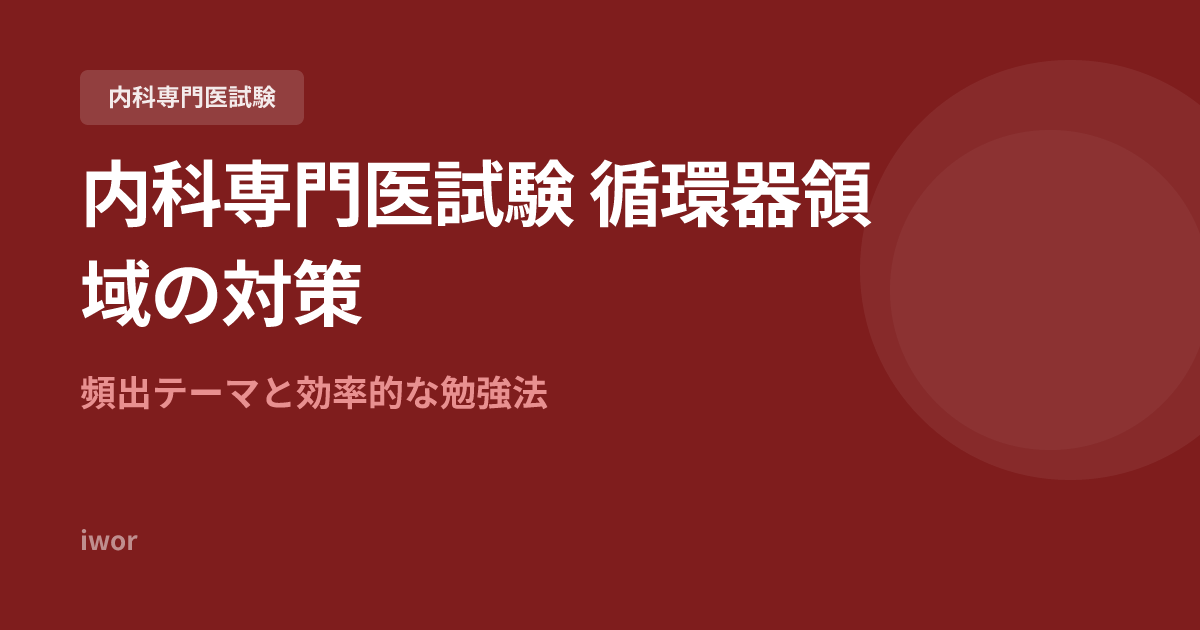 内科専門医試験 循環器領域の対策｜頻出テーマと効率的な勉強法
