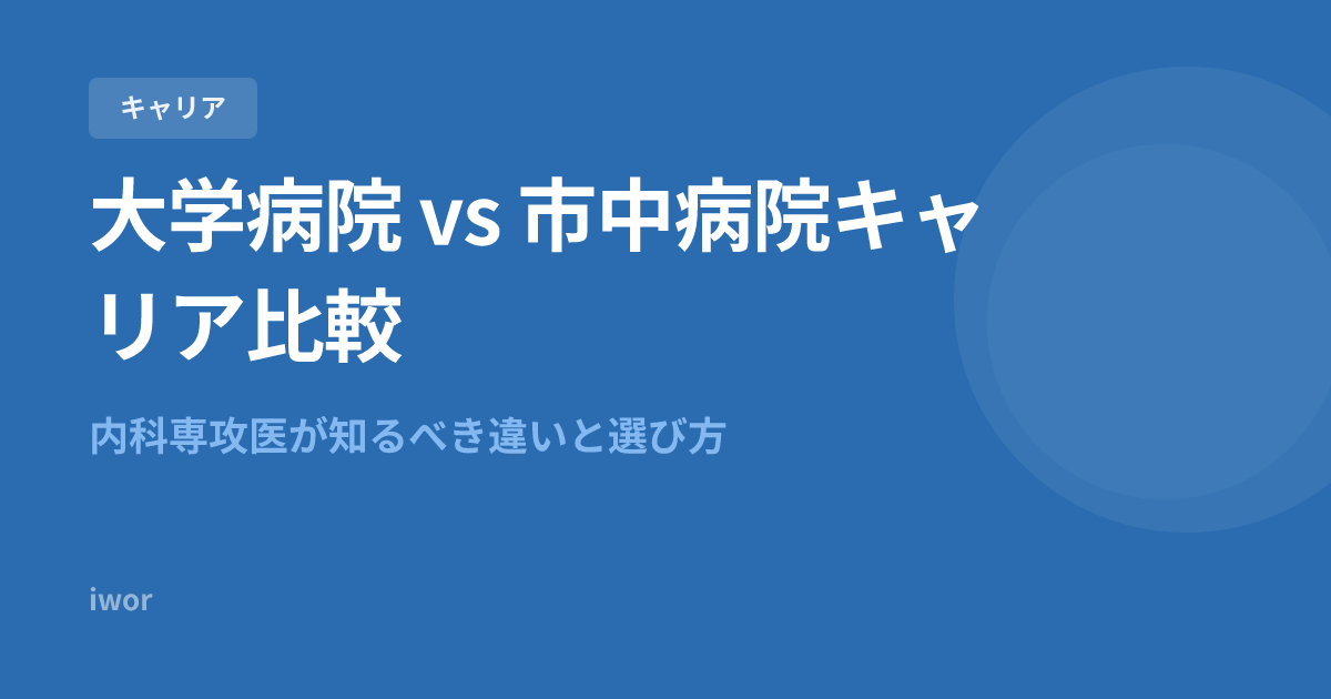 大学病院 vs 市中病院キャリア比較｜内科専攻医が知るべき違いと選び方