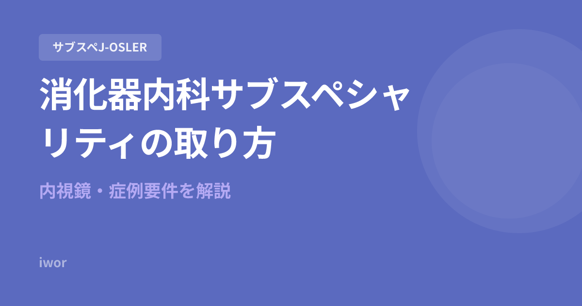 【2026年最新】消化器内科サブスペシャリティの取り方｜内視鏡・症例要件を解説